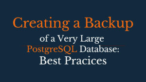 Read more about the article Backup of a Very Large PostgreSQL Database: Best Practices