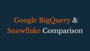 Read more about the article Google BigQuery & Snowflake Comparison