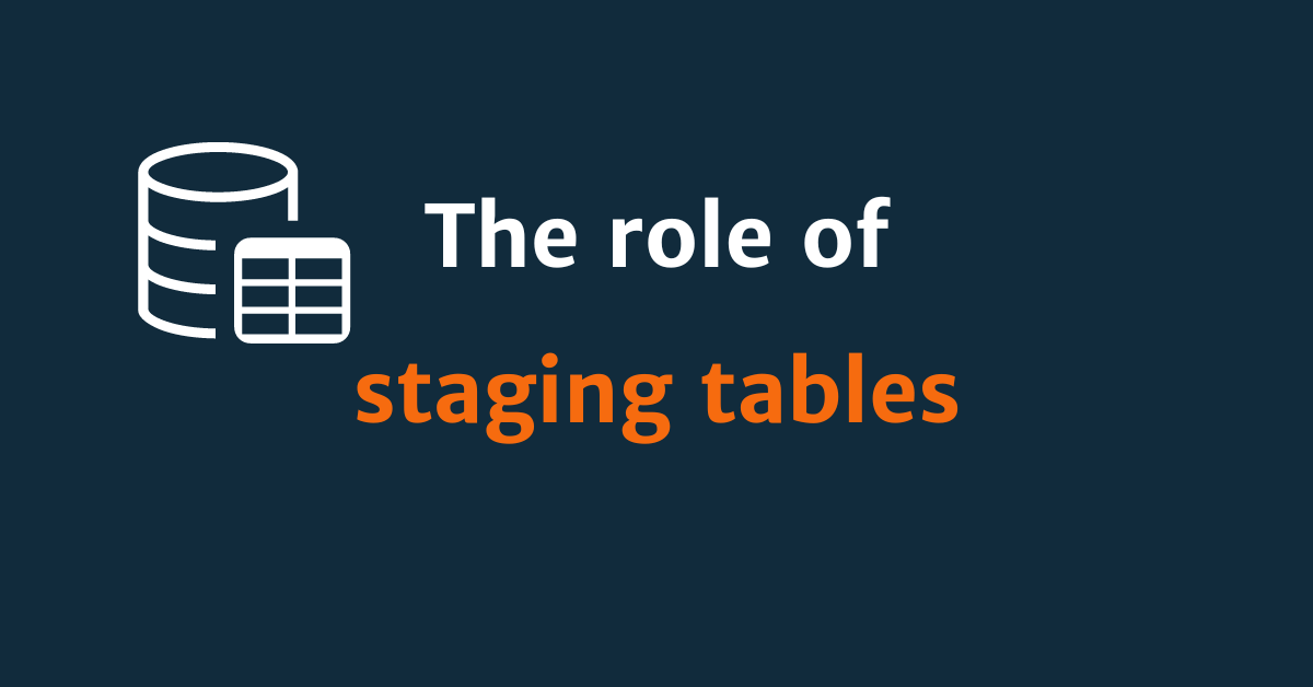 The role of staging tables