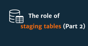 Read more about the article The role of staging tables in database administration (part 2)