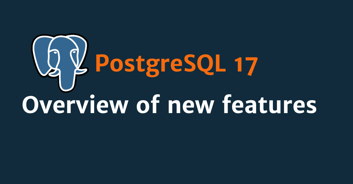 PostgreSQL 17 Overview of new features